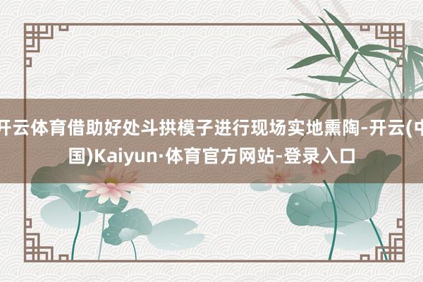 开云体育借助好处斗拱模子进行现场实地熏陶-开云(中国)Kaiyun·体育官方网站-登录入口